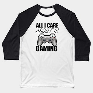 All I Care About Is Gaming Gamers Baseball T-Shirt